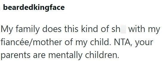 beardedkingface My family does this kind of sh with my fiancée/mother of my child. NTA, your parents are mentally children.