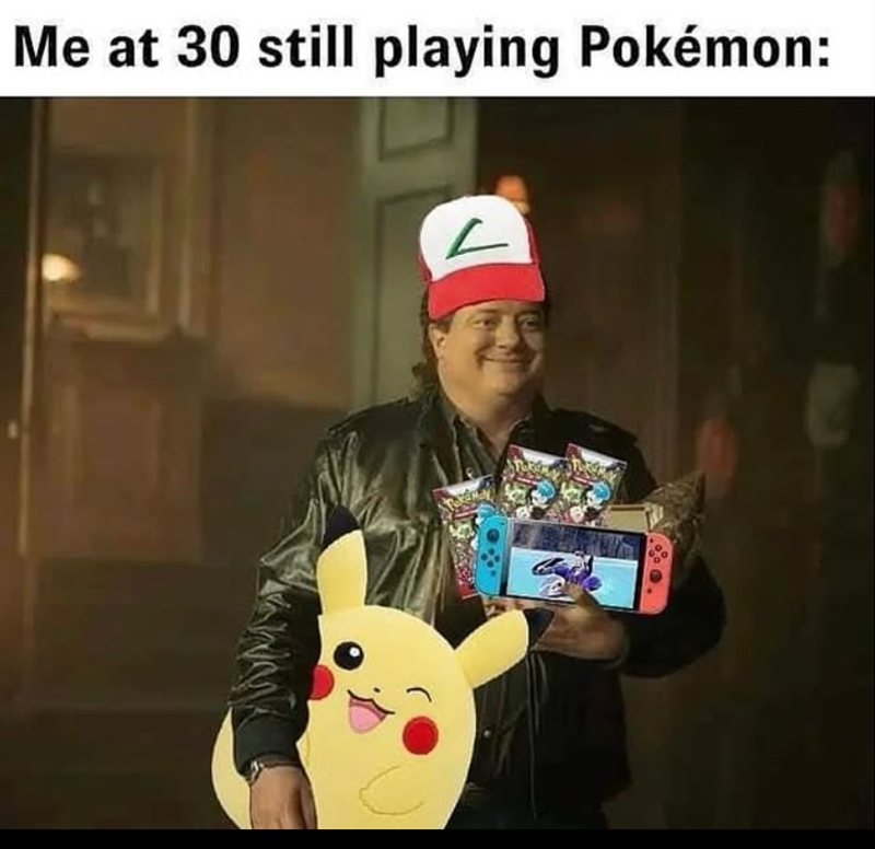 Me at 30 still playing Pokémon: