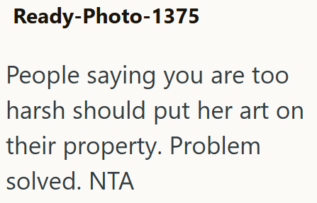 Ready-Photo-1375 People saying you are too harsh should put her art on their property. Problem solved. NTA