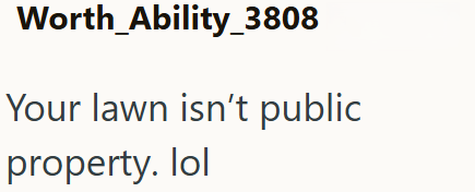 Worth_Ability_3808 Your lawn isn't public property. lol