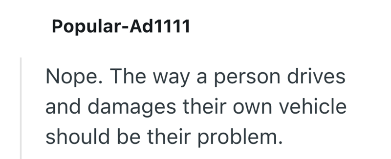 Popular-Ad1111 Nope. The way a person drives and damages their own vehicle should be their problem.