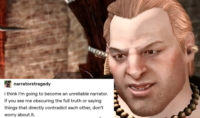 narratorstragedy i think i'm going to become an unreliable narrator. if you see me obscuring the full truth or saying things that directly contradict each other, don't worry about it.