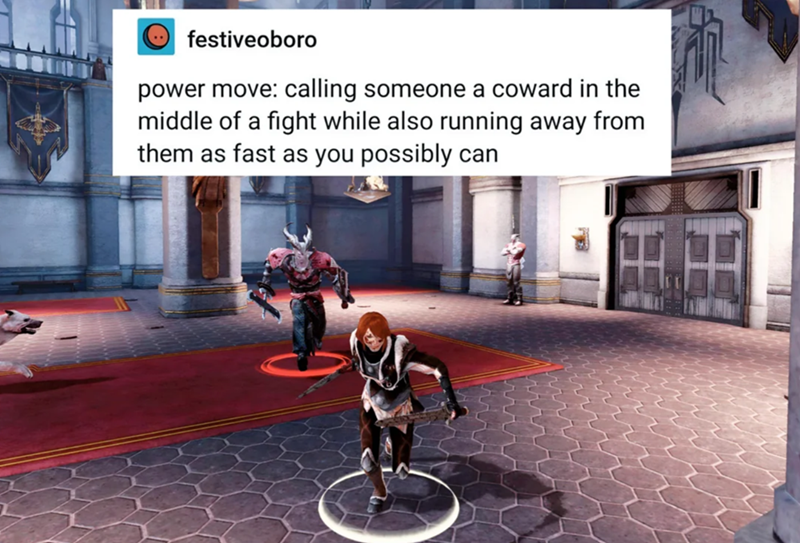festiveoboro power move: calling someone a coward in the middle of a fight while also running away from them as fast as you possibly can