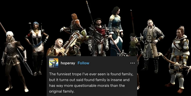 hoperay Follow The funniest trope I've ever seen is found family, but it turns out said found family is insane and has way more questionable morals than the original family.