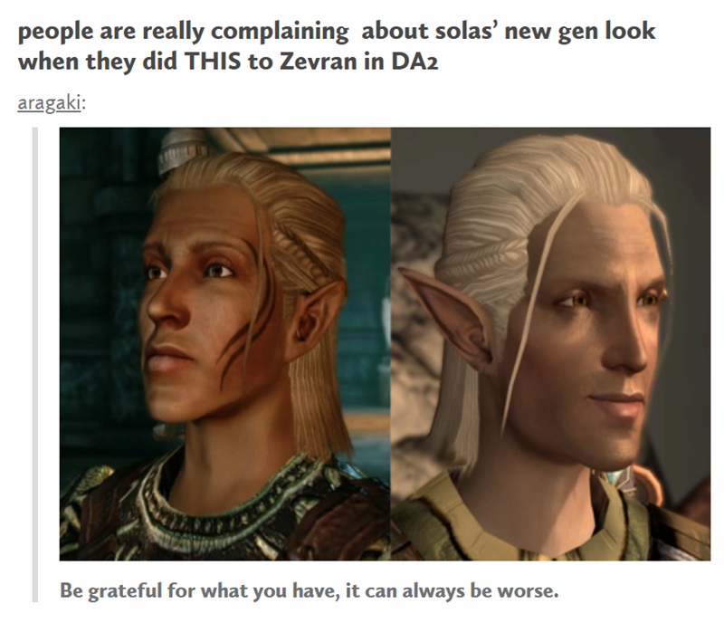 people are really complaining about solas' new gen look when they did THIS to Zevran in DA2 aragaki: 鹿 Be grateful for what you have, it can always be worse.