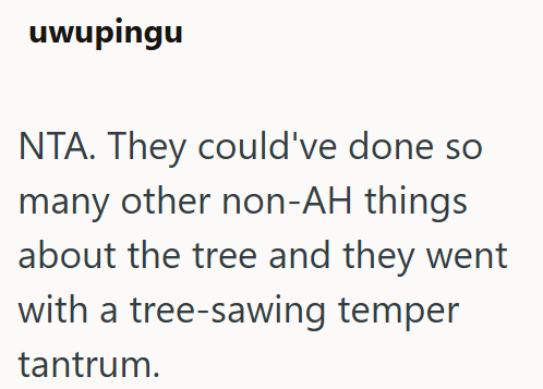 uwupingu NTA. They could've done so many other non-AH things about the tree and they went with a tree-sawing temper tantrum.