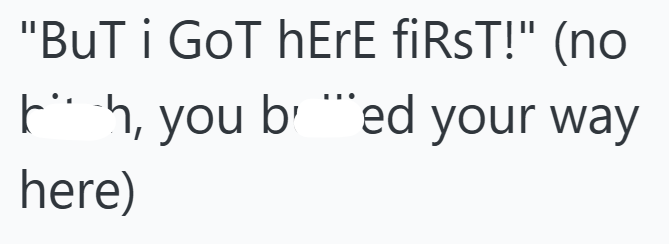 "But i GoT hErE fiRST!" (no ¨h, you b¨¨¨ed your way here)