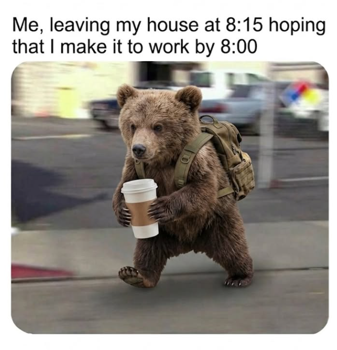 Me, leaving my house at 8:15 hoping that I make it to work by 8:00
