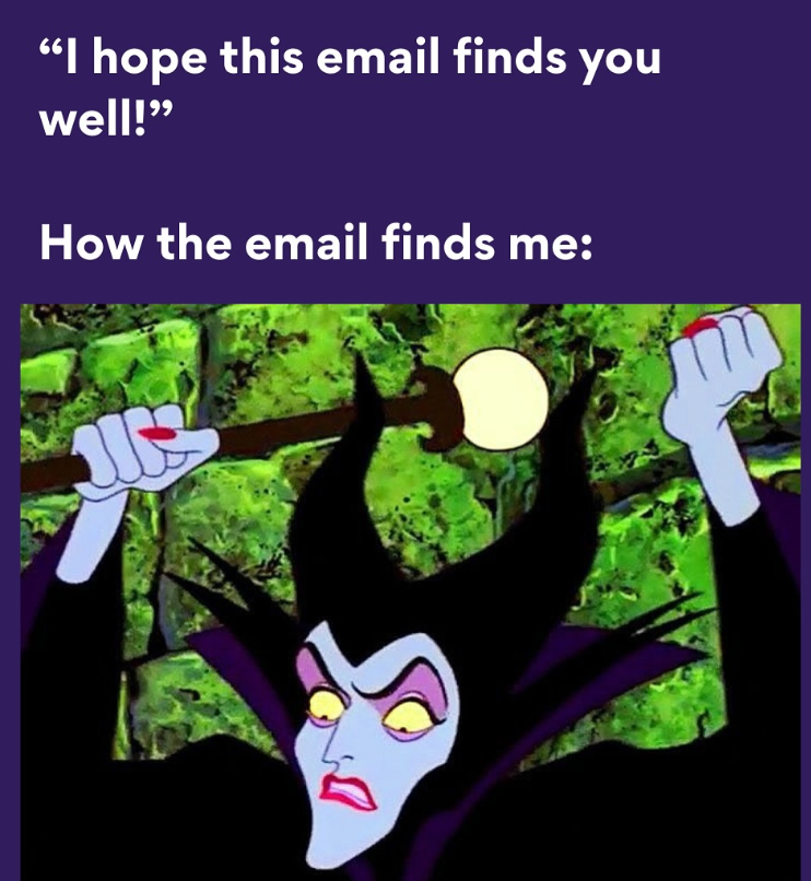 "I hope this email finds you well!" How the email finds me: