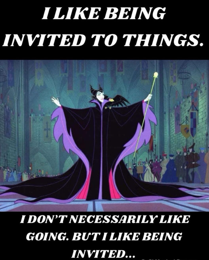 I LIKE BEING INVITED TO THINGS. I DON'T NECESSARILY LIKE GOING. BUT I LIKE BEING INVITED...