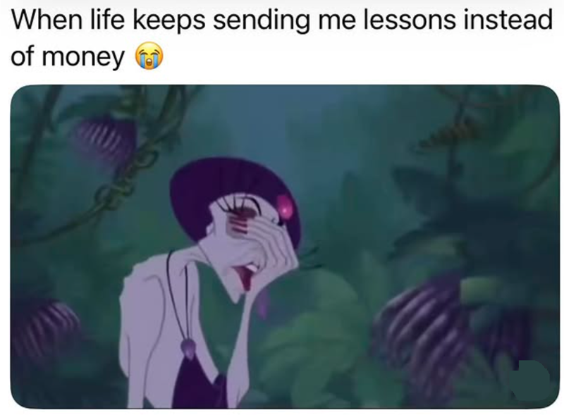 When life keeps sending me lessons instead of money கும்