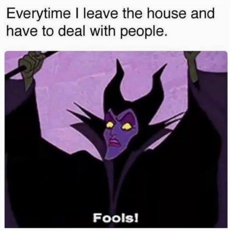 Everytime I leave the house and have to deal with people. Fools!