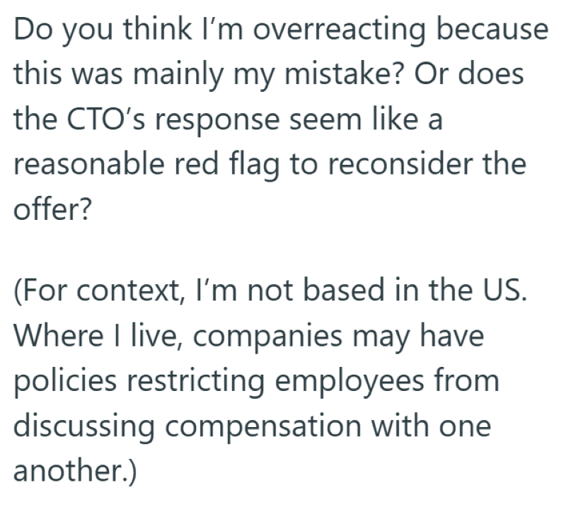 Do you think I'm overreacting because this was mainly my mistake? Or does the CTO's response seem like a reasonable red flag to reconsider the offer? (For context, I'm not based in the US. Where I live, companies may have policies restricting employees from discussing compensation with one another.)