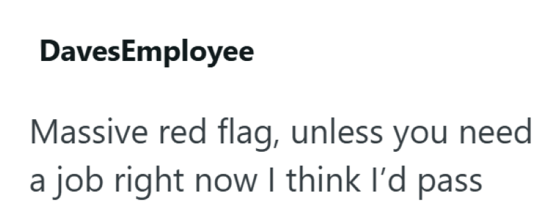 DavesEmployee Massive red flag, unless you need a job right now I think I'd pass