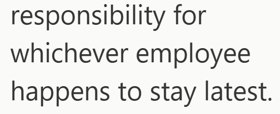 responsibility for whichever employee happens to stay latest.