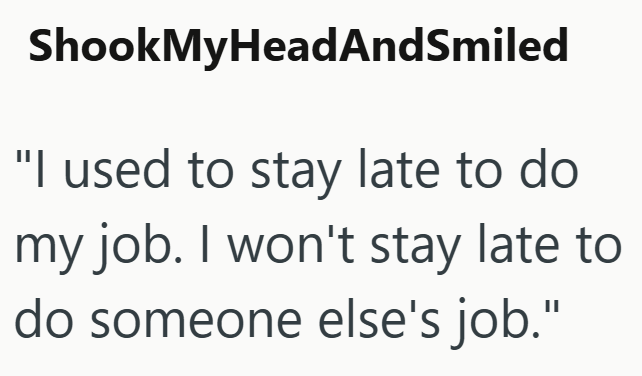 ShookMyHeadAndSmiled "I used to stay late to do my job. I won't stay late to do someone else's job."