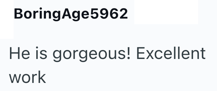 BoringAge5962 He is gorgeous! Excellent work