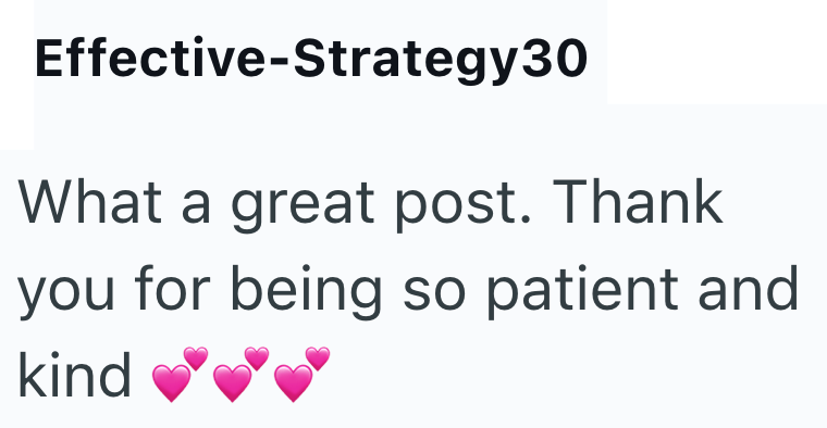 Effective-Strategy30 What a great post. Thank you for being so patient and kind