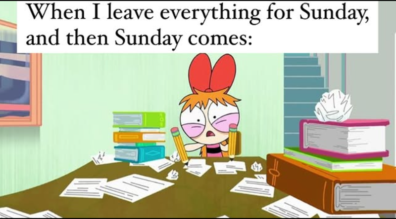 When I leave everything for Sunday, and then Sunday comes: