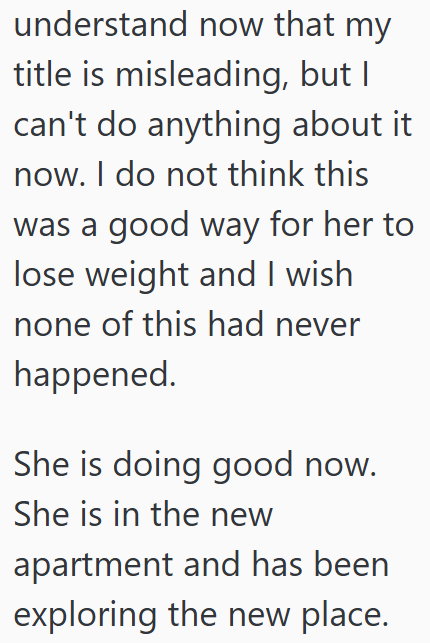 understand now that my title is misleading, but I can't do anything about it now. I do not think this was a good way for her to lose weight and I wish none of this had never happened. She is doing good now. She is in the new apartment and has been exploring the new place.