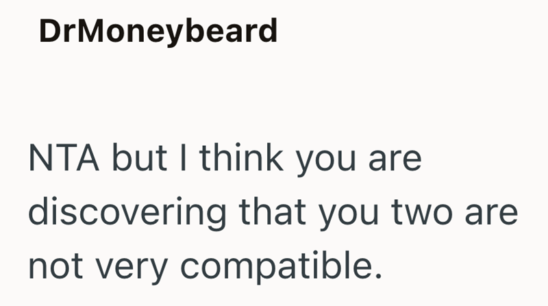 DrMoneybeard NTA but I think you are discovering that you two are not very compatible.