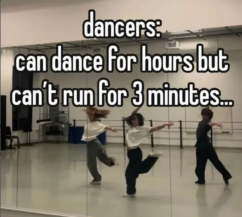 dancers: can dance for hours but can't run for 3 minutes...