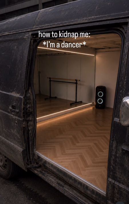 how to kidnap me: *I'm a dancer✶