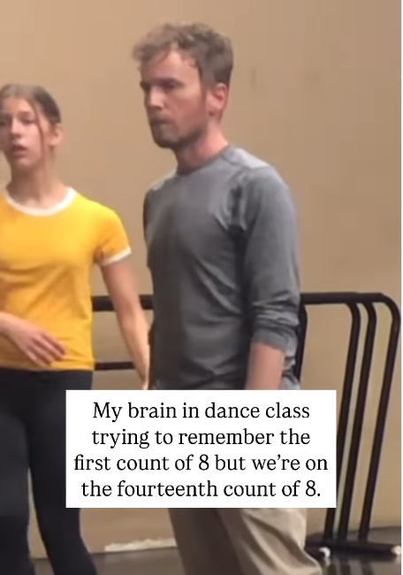 My brain in dance class trying to remember the first count of 8 but we're on the fourteenth count of 8.