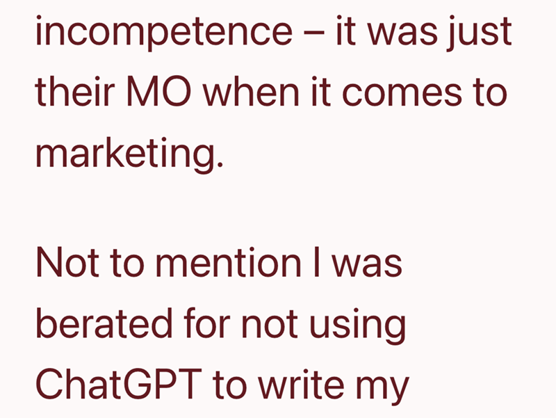 incompetence - it was just their MO when it comes to marketing. Not to mention I was berated for not using ChatGPT to write my