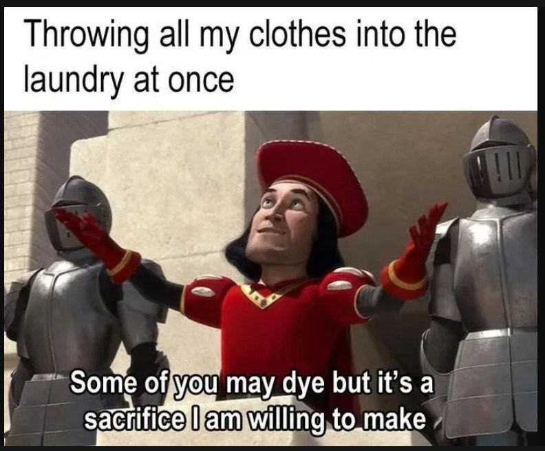 Throwing all my clothes into the laundry at once Some of you may dye but it's a sacrifice I am willing to make !!!