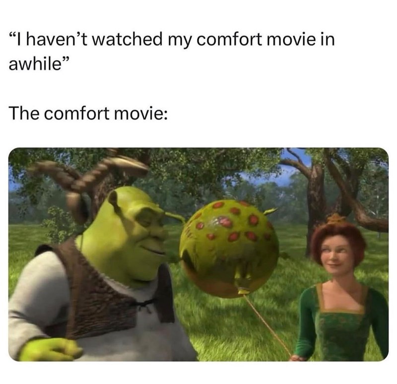 "I haven't watched my comfort movie in awhile" The comfort movie: