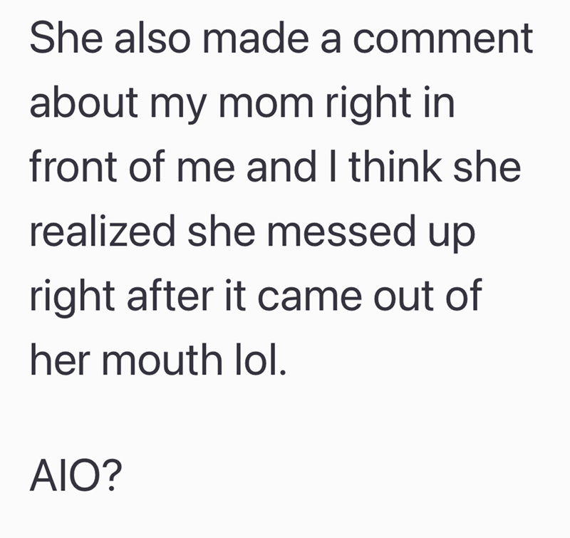 She also made a comment about my mom right in front of me and I think she realized she messed up right after it came out of her mouth lol. AIO?