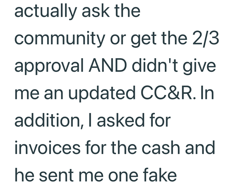 actually ask the community or get the 2/3 approval AND didn't give me an updated CC&R. In addition, I asked for invoices for the cash and he sent me one fake