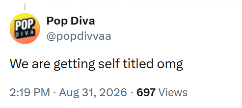 POP Pop Diva DIVA @popdivvaa We are getting self titled omg 2:19 PM - Aug 31, 2026 - 697 Views