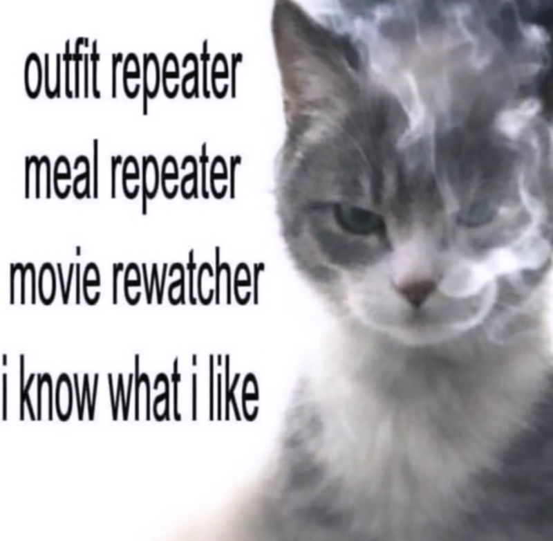 outfit repeater meal repeater movie rewatcher i know what i like