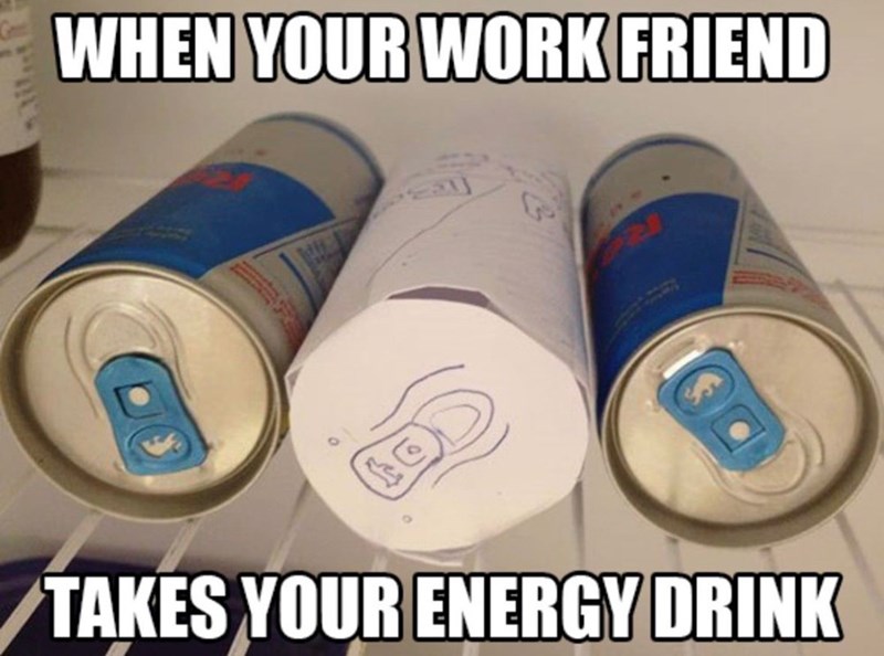 WHEN YOUR WORK FRIEND TAKES YOUR ENERGY DRINK
