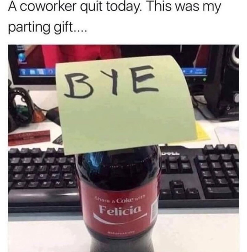 A coworker quit today. This was my parting gift.... BYE Share a Coke with Felicia #Shirea Cole