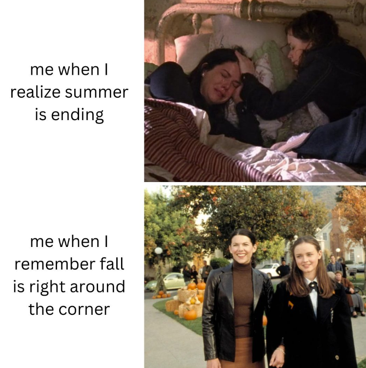 me when I realize summer is ending me when I remember fall is right around the corner