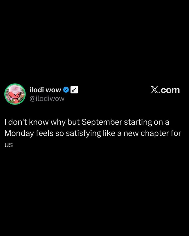 ilodi wow @ilodiwow X.com I don't know why but September starting on a Monday feels so satisfying like a new chapter for us