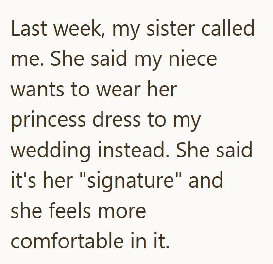 Last week, my sister called me. She said my niece wants to wear her princess dress to my wedding instead. She said it's her "signature" and she feels more comfortable in it.