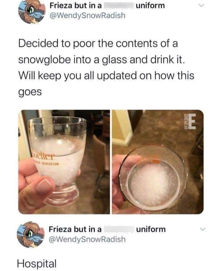 Frieza but in a uniform @WendySnowRadish Decided to poor the contents of a snowglobe into a glass and drink it. Will keep you all updated on how this goes oelter SEERCUP.COM Frieza but in a @WendySnowRadish Hospital uniform @EXPLORIZE E