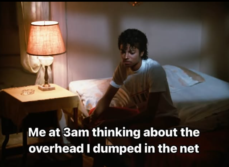 Me at 3am thinking about the overhead I dumped in the net