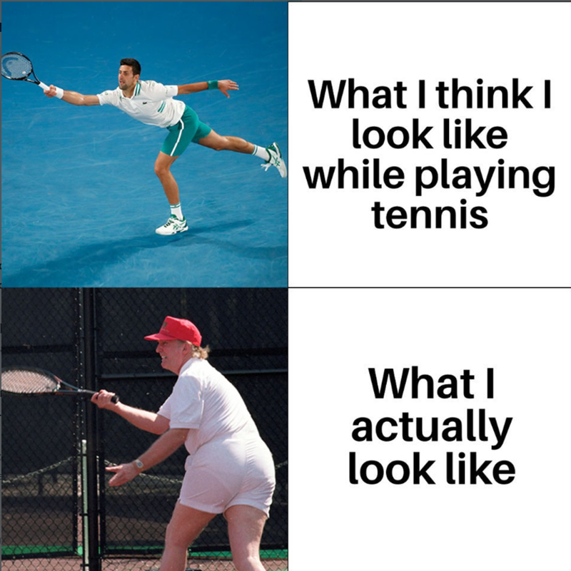 What I think I look like while playing tennis What I actually look like