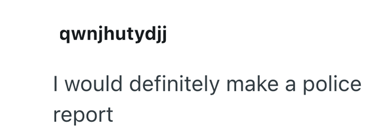 qwnjhutydjj I would definitely make a police report