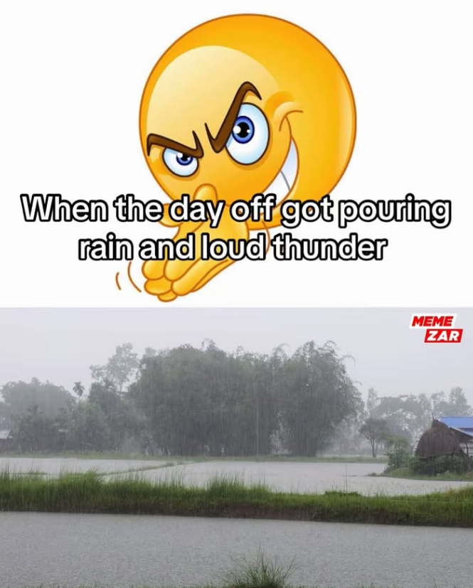 When the day off got pouring rain and loud thunder MEME ZAR