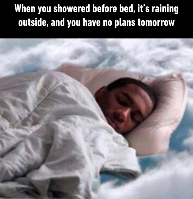 When you showered before bed, it's raining outside, and you have no plans tomorrow