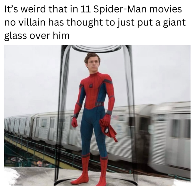 It's weird that in 11 Spider-Man movies no villain has thought to just put a giant glass over him