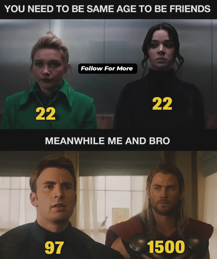 YOU NEED TO BE SAME AGE TO BE FRIENDS Follow For More 22 22 MEANWHILE ME AND BRO 97 1500