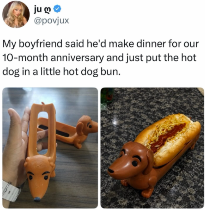 ju ღ @povjux My boyfriend said he'd make dinner for our 10-month anniversary and just put the hot dog in a little hot dog bun.