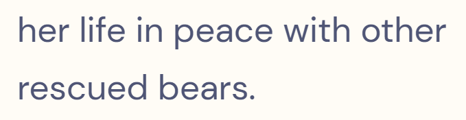 her life in peace with other rescued bears.
